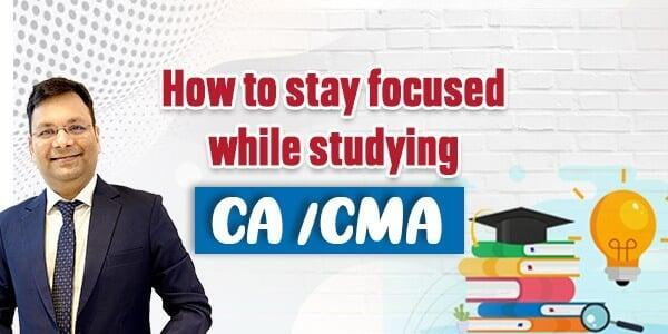 How to Stay Focused While Studying CA /CMA ?